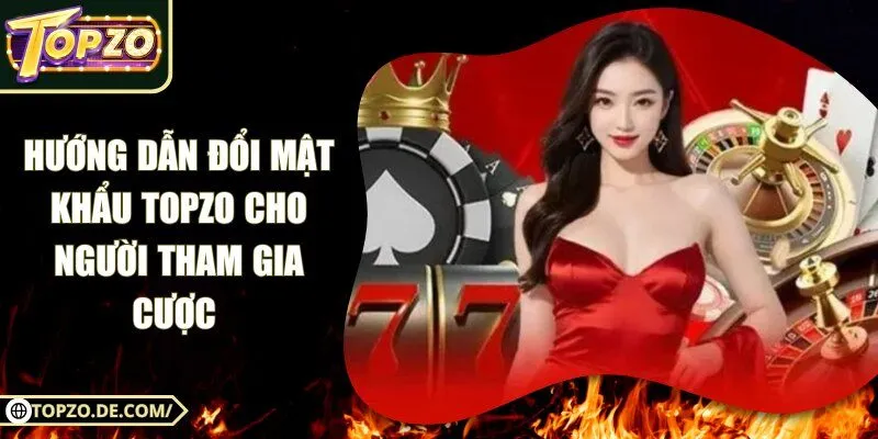 Hướng Dẫn Đổi Mật Khẩu Topzo Cho Người Tham Gia Cược