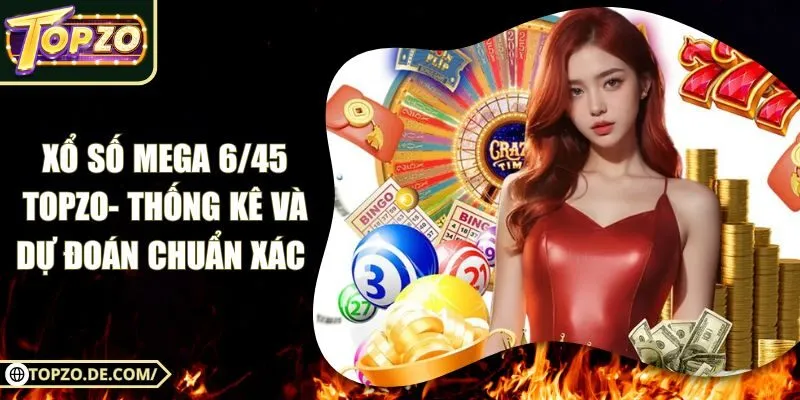 Xổ Số Mega 6/45 Topzo- Thống Kê Và Dự Đoán Chuẩn Xác